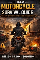 The Urban Motorcycle Survival Guide: 100 Life-Saving Tips Every Rider Should Know B0GRTW69NQ Book Cover
