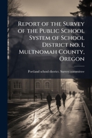 Report of the Survey of the Public School System of School District No. 1, Multnomah County, Oregon 1175788635 Book Cover