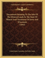 Documents Relating to the Sale of the Mineral Lands in the State of Illinois and Territories of Iowa and Wisconsin 1161732411 Book Cover