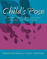 Child's Pose: A Mother and Daughter's Artistic Vision for Your Yoga Practice 145057839X Book Cover