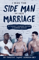 I Was The Side Man In Her Marriage: 10 Things I Learned Dating A Married Woman B08SPM81XZ Book Cover
