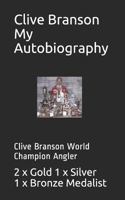 Clive Branson My Autobiography: Clive Branson World Champion Angler 1728800277 Book Cover