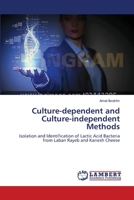 Culture-dependent and Culture-independent Methods: Isolation and Identification of Lactic Acid Bacteria from Laban Rayeb and Kariesh Cheese 365937038X Book Cover