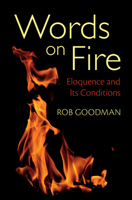 Words on Fire: Eloquence and Its Conditions 1009045776 Book Cover