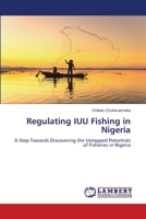 Regulating IUU Fishing in Nigeria: A Step Towards Discovering the Untapped Potentials of Fisheries in Nigeria 620615887X Book Cover