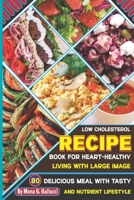 Low Cholesterol Recipe Book for Heart-Healthy Living with Large image: 80 Delicious Meal with Tasty and Nutrient Lifestyle B0CNQ712WQ Book Cover