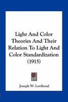 Light And Color Theories And Their Relation To Light And Color Standardization 0548677433 Book Cover