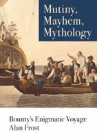 Mutiny, Mayhem, Mythology: Bounty's Enigmatic Voyage 1743325878 Book Cover