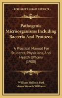 Pathogenic Microorganisms Including Bacteria And Protozoa: A Practical Manual For Students, Physicians, And Health Officers 1165700409 Book Cover