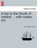 A trip to the South of Ireland ... with routes, etc. 1240913869 Book Cover
