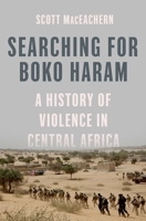 Searching for Boko Haram: A History of Violence in Central Africa 019049252X Book Cover