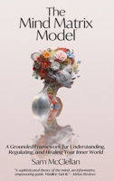 The Mind Matrix Model: How to understand your mind and improve your quality of life B0FNT5TBCD Book Cover