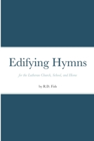 Edifying Hymns for the Lutheran Church, School, and Home 1794713840 Book Cover