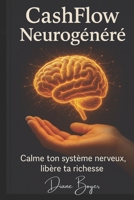 CashFlow Neurogénéré: Calme ton système nerveux, libère ta richesse (French Edition) B0GT8W37G4 Book Cover