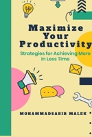 Maximize Your Productivity: Strategies for Achieving More in Less Time B0BVDYCVX6 Book Cover