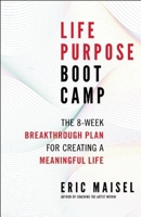Life Purpose Boot Camp: The 8-Week Breakthrough Plan for Creating a Meaningful Life 1608683060 Book Cover