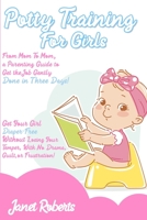 Potty Training for Girls: From Mom To Mom, a Parenting Guide to Get the Job Gently Done in Three Days. Get Your Girl Diaper-Free Without Losing Your Temper and With No Drama, Guilt, or Frustration 1801443734 Book Cover