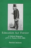 Education Act Forster: A Political Biography of W.E. Forster (1818-1886) 0838637132 Book Cover