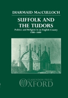 Suffolk and the Tudors: Politics and Religion in an English County, 1500-1600 0198229143 Book Cover