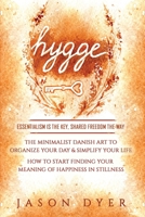 Hygge: Essentialism is The Key, Shared Freedom The Way | The Minimalist Danish Art to Organize Your Day & Simplify Your Life - How to Start Finding Your Meaning of Happiness in Stillness B0882PKP1L Book Cover