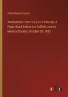 Atmospheric Electricity as a Remedy: A Paper Read Before the Suffolk District Medical Society, October 28, 1882 3385305977 Book Cover