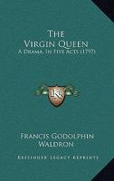 The Virgin Queen: A Drama, In Five Acts 1165144840 Book Cover