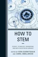 How to STEM: Science, Technology, Engineering, and Math Education in Libraries 0810892731 Book Cover