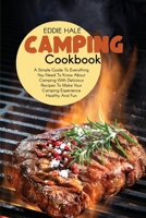 Camping Cookbook: A Simple Guide To Everything You Need To Know About Camping With Delicious Recipes To Make Your Camping Experience Healthy And Fun 180216782X Book Cover