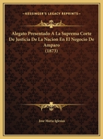 Alegato Presentado A La Suprema Corte De Justicia De La Nacion En El Negocio De Amparo (1873) 1247245675 Book Cover