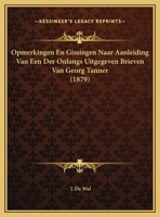 Opmerkingen En Gissingen Naar Aanleiding Van Een Der Onlangs Uitgegeven Brieven Van Georg Tanner (1879) 1169411681 Book Cover