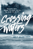 Crossing the Waters: Following Jesus Through the Storms, the Fish, the Doubt, and the Seas 163146602X Book Cover