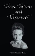 Tears, Torture, and Tomorrow 1480859877 Book Cover