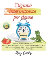 Digiuno intermittente per donne: guida per principianti, che ti svela i segreti del digiuno intermittente, per perdere peso con i cibi che preferisci ... (Guide per la dieta) (Italian Edition) B08BF2PF7V Book Cover