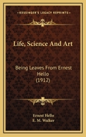 Life, Science and Art : Being Leaves From Ernest Hello 0548702233 Book Cover