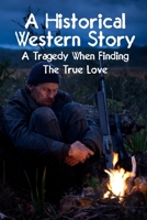 A Historical Western Story A Tragedy When Finding The True Love: Western Romance Novels B08SGZ7YC4 Book Cover