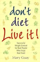 Don't Diet Live It!: Successful Weight Control for Real People Who Enjoy Real Food 0965466957 Book Cover