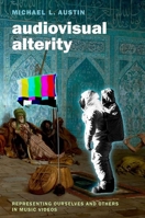 Audiovisual Alterity: Representing Ourselves and Others in Music Videos (Oxford Music / Media) 0190277785 Book Cover