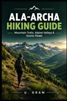 ALA-ARCHA HIKING GUIDE: Mountain Trails, Alpine Valleys & Scenic Peaks B0HKLG3G5T Book Cover