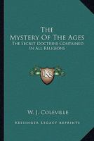 The Mystery of the Ages: The Secret Doctrine Contained in All Religions 1425316298 Book Cover