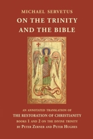 On the Trinity and the Bible: An annotated translation of The Restoration of Christianity, books 1 and 2 1775355691 Book Cover
