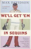 We'll Get 'Em in Sequins: Manliness, Yorkshire Cricket, and the Century that Changed Everything 1408158752 Book Cover