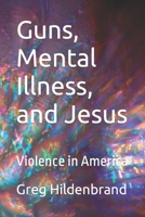 Guns, Mental Illness, and Jesus: Violence in America B0C9S8W3PJ Book Cover