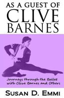 As a Guest of Clive Barnes: Journeys Through the Ballet with Clive Barnes and Others 1620062186 Book Cover