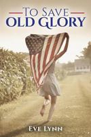 To Save Old Glory 1979819165 Book Cover