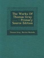 The Works of Thomas Gray .. 1147692858 Book Cover