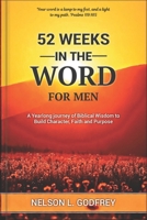 52 Weeks in The word for Men: A Yearlong journey of Biblical Wisdom to Build Character, Faith and Purpose B0DR8XLKM7 Book Cover