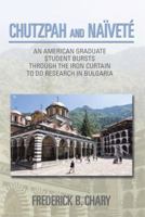Chutzpah and Na�vet�: An American Graduate Student Bursts Through the Iron Curtain to Do Research in Bulgaria 1499044429 Book Cover