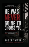 HE WAS NEVER GOING TO CHOOSE YOU: Why You Keep Settling for Maybe When You Deserve Real 1972972138 Book Cover