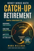 Money Minus Math Catch-up Retirement: Simple Strategies to Accelerate Your Savings, Fund Your Golden Years, and Reach Financial Freedom on a Late Start B0HBNM5XFD Book Cover