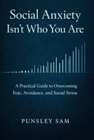 Social anxiety isn't who you are: A Practical Guide to Overcoming Fear, Avoidance, and Social Stress (The quiet anxiety series) B0GJ3CVXST Book Cover